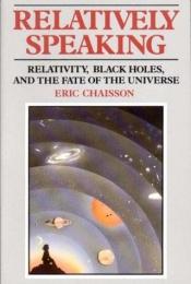 book cover of Relatively Speaking: Relativity, Black Holes, and the Fate of the Universe by Eric Chaisson