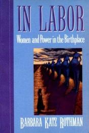 book cover of In Labour Women and POwer in the Birthplace by Barbara Katz Rothman