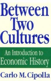 book cover of Between Two Cultures: An Introduction To Economic History by Carlo Maria Cipolla