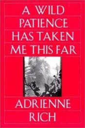 book cover of A wild patience has taken me this far by Adrienne Rich