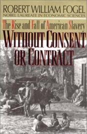 book cover of Without Consent or Contract by Robert William Fogel