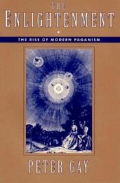 book cover of The Enlightenment, Vol. I: An Interpretation the Rise of Modern Paganism by Питер Гей