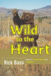 book cover of Wild to the Heart by Rick Bass