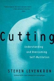 book cover of Cutting: Understanding and Overcoming Self-mutilation by Steven Levenkron