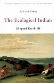 book cover of The Ecological Indian: Myth and History by Shepard Krech III