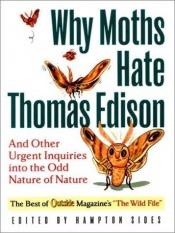 book cover of Why Moths Hate Thomas Edison: And Other Urgent Inquiries into the Odd Nature of Nature by Hampton Sides