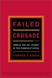 book cover of Failed Crusade: America and the Tragedy of Post-Communist Russia, Updated Edition by Stephen F. Cohen