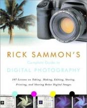 book cover of Rick Sammon's Complete Guide to Digital Photography : 107 Lessons on Taking, Making, Editing, Storing, Printing, and Shar by Rick Sammon