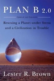 book cover of Plan B 2.0: Rescuing a Planet Under Stress and a Civilization in Trouble by Lester R. Brown