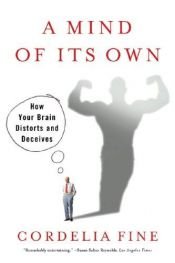 book cover of A mind of its own : how your brain distorts and deceives by Cordelia Fine