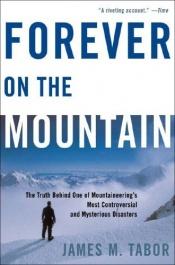 book cover of Forever on the Mountain: The Truth Behind One of Mountaineering's Most Controversial and Mysterious Disasters by James M. Tabor