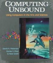 book cover of Computing Unbound: Using Computers in the Arts and Sciences by David A. Patterson