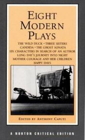 book cover of Eight Modern Plays: Authoritative Texts of the Wild Duck, Three Sisters, Candida, the Ghost Sonata, Six Characters in Search of an Author, Long Day' by Anthony Caputi