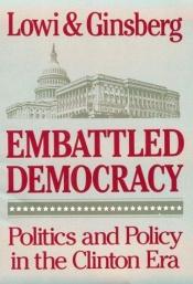 book cover of Embattled Democracy: Politics and Policy in the Clinton Era by Theodore J. Lowi