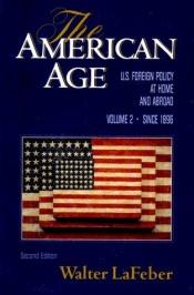 book cover of The American Age: United States Foreign Policy at Home and Abroad, Vol. 1: To 1920 by Walter LaFeber