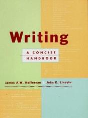 book cover of Writing: A Concise Handbook by Professor James A. W. Heffernan