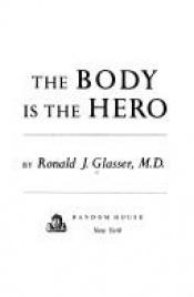 book cover of The Body Is the Hero by Ronald J. Glasser