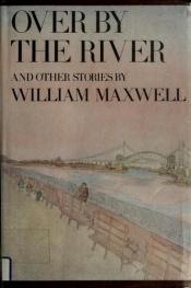book cover of Over by the river, and other stories by William Maxwell