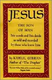 book cover of Jeesus, ihmisen poika : Hänen sanansa ja tekonsa niiden tallentamina ja k ertomina jotka tunsivat Hänet by Kahlil Gibran
