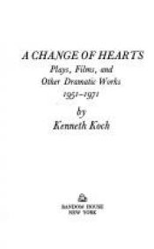 book cover of A change of hearts; plays, films, and other dramatic works, 1951-1971 by Kenneth Koch