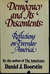 book cover of Democracy and its discontents: Reflections on everyday America by Daniel J. Boorstin