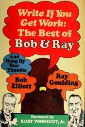 book cover of Write If You Get Work: The Best of Bob & Ray by Bob Elliott & Ray Goulding