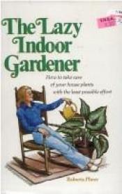book cover of The Lazy Indoor Gardener by Roberta Lee Pliner