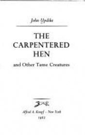 book cover of The Carpentered Hen and Other Tame Creatures by John Updike