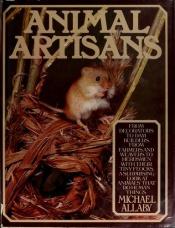 book cover of Animal artisans by Michael Allaby