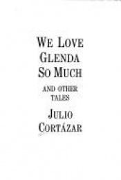 book cover of We Love Glenda So Much and Other Tales by Julio Cortazar