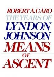 book cover of Means of Ascent: Vol 2 The Years of Lyndon Johnson by Robert Caro
