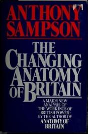 book cover of The changing anatomy of Britain by Anthony Sampson
