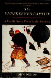 book cover of The Unredeemed Captive: A Family Story from Early America by John Putnam Demos