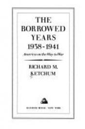 book cover of The borrowed years, 1938-1941 by Richard M. Ketchum