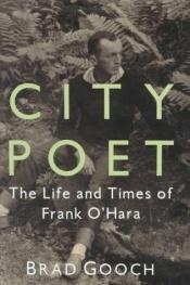 book cover of City Poet: The Life and Times of Frank O'Hara by Brad Gooch