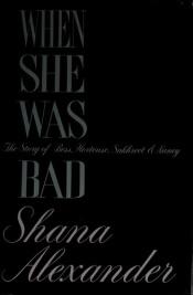 book cover of When She Was Bad: The Story of Bess, Hortense, Sukhreet & Nancy by Shana Alexander