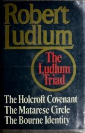 book cover of Robert Ludlum: The Ludlum Triad - The Holcroft Covenant, The Matarese Circle, The Bourne Identity by Robert Ludlum