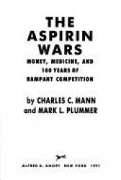 book cover of The Aspirin Wars: Money, Medicine, and 100 Years of Rampant Competition by Charles C. Mann