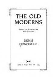 book cover of Old Moderns, The: Essays on Literature and Theory by Denis Donoghue