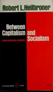 book cover of Between capitalism and socialism : essays in political economics by Robert Heilbroner