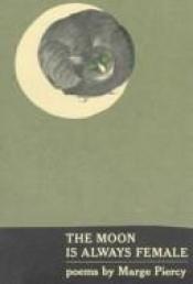 book cover of Moon Is Always Female, get rid of it? by Marge Piercy