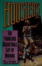 book cover of Hoosiers : the fabulous basketball life of Indiana by Phillip Hoose