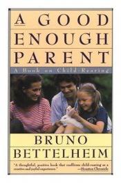book cover of Good Enough Parent : A Book on Child Rearing by Bruno Bettelheim