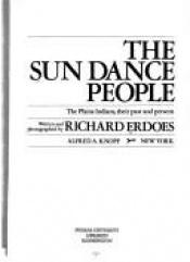 book cover of The Sun Dance people;: The Plains Indians, their past and present by Richard Erdoes