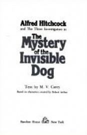 book cover of Alfred Hitchcock and the three investigators in The mystery of the invisible dog : based on characters created by Robert by Алфред Хичкок