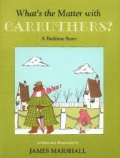 book cover of What's The Matter With Carruthers? - A Bedtime Story by James Marshall