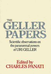 book cover of Geller Papers - Scientific Observations on the Paranormal Powers of Uri Geller by Charles Panati