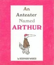 book cover of An Anteater Named Arthur by Bernard Waber