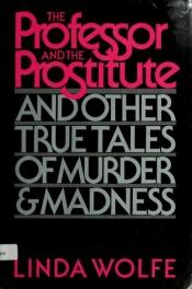book cover of The Professor and The Prostitute And Other True Tales of Murder and Madness by Linda Wolfe