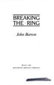 book cover of Breaking the Ring: The Rise and Fall of the Walker Family Spy Network by John Barron